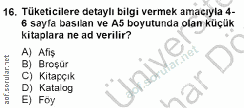 16. soru: Tüketicilere detaylı bilgi vermek amacıyla 4- 6 sayfa basılan ve A5 boyutunda olan küçük kitaplara ne ad verilir? A)…