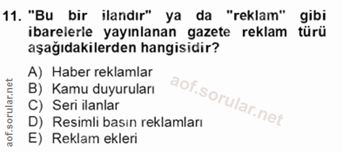 11. soru: "Bu bir ilandır" ya da "reklam" gibi ibarelerle yayınlanan gazete reklam türü aşağıdakilerden hangisidir? A) Haber re…