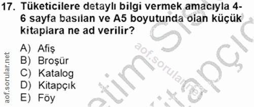 17. soru: Tüketicilere detaylı bilgi vermek amacıyla 4- 6 sayfa basılan ve A5 boyutunda olan küçük kitaplara ne ad verilir? A)…