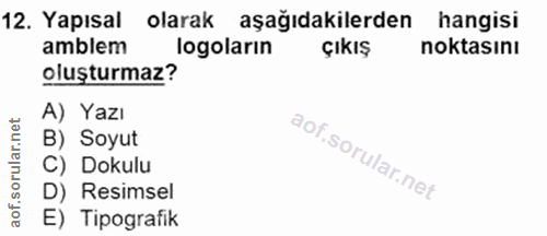 12. soru: Yapısal olarak aşağıdakilerden hangisi amblem logoların Çıkış noktasını oluşturmaz? A) Yazı B) Soyut C) Dokulu D) Res…