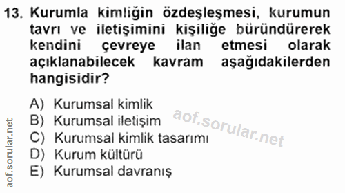 13. soru: Kurumla kimliğin özdeşleşmesi, kurumun tavrı ve iletişimini kişiliğe büründürerek kendini çevreye ilan etmesi olarak…