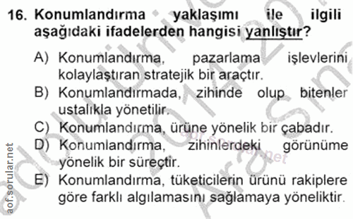 16. soru: Konumlandırma • yaklaşımı ile ilgili aşağıdaki ifadelerden hangisi yanlıştır? A) Konumlandırma, pazarlama işlevlerini…