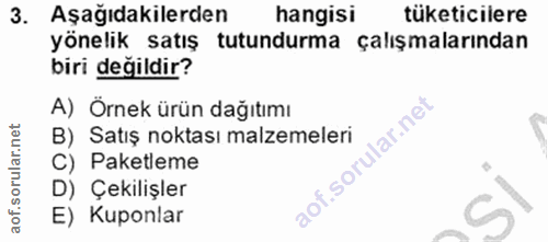 3. soru: Aşağıdakilerden hangisi tüketicilere yönelik satış : tutundurma çalışmalarından biri değildir? A) Örnek ürün dağıtımı…