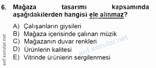 6. soru: Mağaza tasarımı kapsamında aşağıdakilerden hangisi ele alınmaz? A) Çalışanların giysileri B) Mağaza içerisinde çalına…
