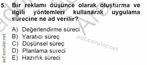 5. soru: Bir reklamı düşünce olarak oluşturma ve ilgili yöntemleri kullanarak / uygulama sürecine ne ad verilir? A) Değerlendi…