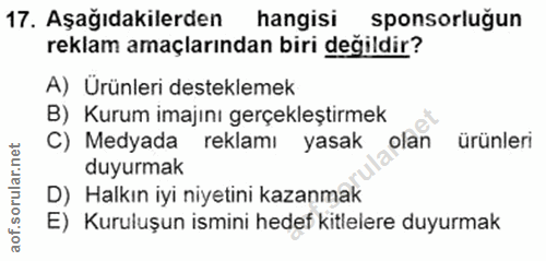 17. soru: Aşağıdakilerden hangisi sponsorlugun reklam amaçlarından biri değildir? A) Ürünleri desteklemek B) Kurum imajını gerç…