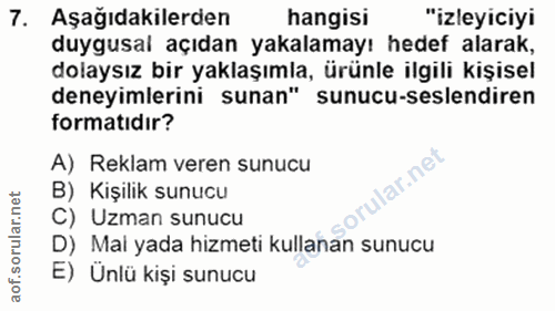 7. soru: Aşağıdakilerden hangisi "izleyiciyi duygusal açıdan yakalamayı hedef alarak, dolaysız bir yaklaşımla, ürünle ilgili k…