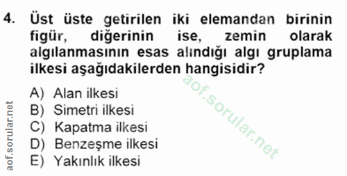 4. soru: Üst üste getirilen iki elemandan birinin figür, diğerinin ise, zemin olarak algılanmasının esas alındığı algı gruplam…