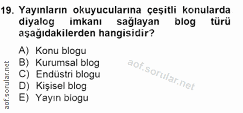 19. soru: Yayınların okuyucularına çeşitli konularda diyalog imkanı sağlayan blog türü aşağıdakilerden hangisidir? A) Konu blog…