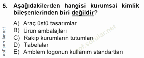 5. soru: Aşağıdakilerden hangisi kurumsal kimlik bileşenlerinden biri değildir? A) Araç üstü tasarımlar B) Ürün ambalajları la…