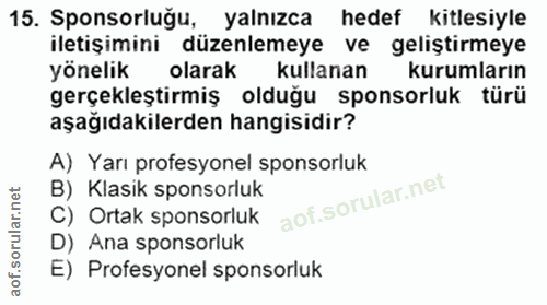 15. soru: Sponsorluğu, yalnızca hedef kitlesiyle iletişimini düzenlemeye ve geliştirmeye yönelik olarak kullanan kurumların ger…