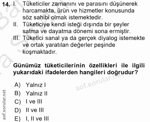 14. soru: . Tüketiciler zamanını ve parasını düşünerek harcamakta, ürün ve hizmetler konusunda söz sahibi olmak istemektedir. I…