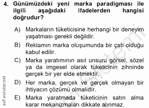 4. soru: Günümüzdeki yeni marka paradigması ile ilgili aşağıdaki ifadelerden hangisi doğrudur? A) Markaların tüketicisine herh…