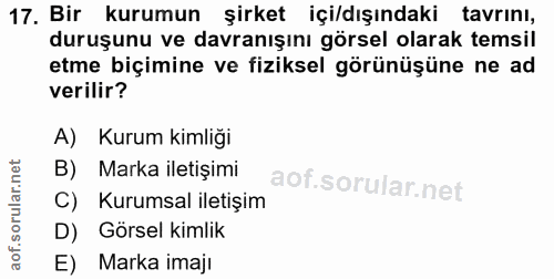 17. soru: Bir kurumun şirket içi/dışındaki tavrını, duruşunu ve davranışını görsel olarak temsil etme biçimine ve fiziksel görü…