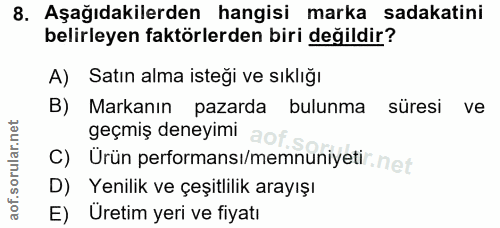 8. soru: Aşağıdakilerden hangisi marka sadakatini belirleyen faktörlerden biri değildir? A) Satın alma istegi ve sıklığı B) Ma…