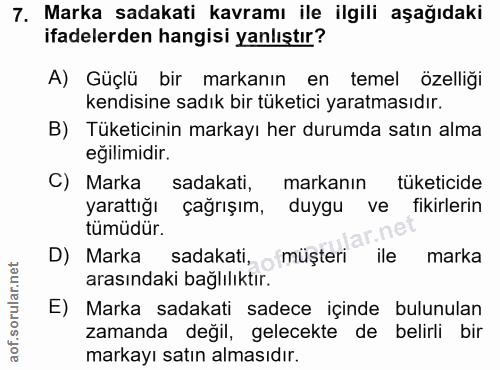 7. soru: Marka sadakati kavramı ile ilgili aşağıdaki ifadelerden hangisi yanlıştır? A) Güçlü bir markanın en temel özelliği ke…