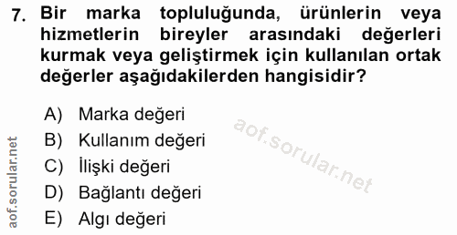 7. soru: Bir marka topluluğunda, ürünlerin veya hizmetlerin bireyler arasındaki değerleri kurmak veya geliştirmek için kullanı…