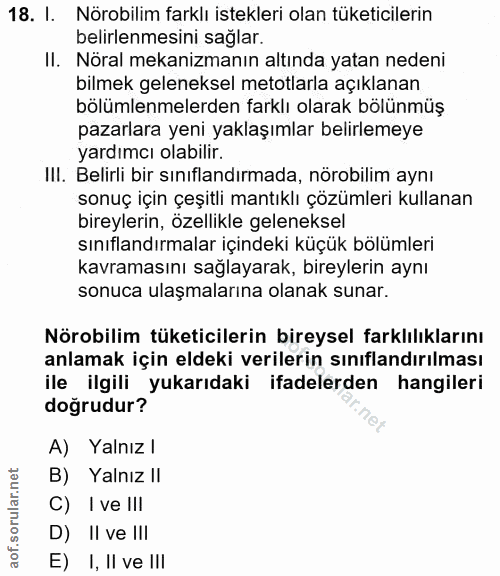 18. soru: I. Nörobilim farklı istekleri olan tüketicilerin belirlenmesini saglar. II. Nöral mekanizmanın altında yatan nedeni b…