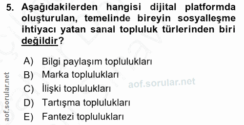 5. soru: Aşağıdakilerden hangisi dijital platformda oluşturulan, temelinde bireyin sosyalleşme ihtiyacı yatan sanal topluluk t…