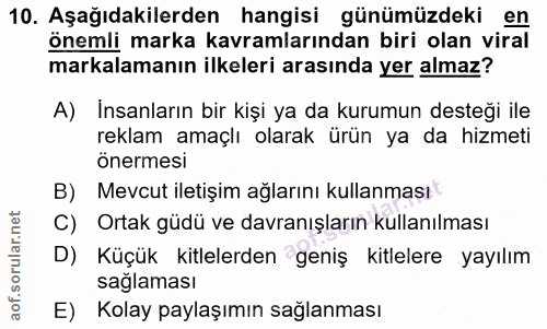 10. soru: Aşağıdakilerden hangisi günümüzdeki en önemli marka kavramlarından biri olan viral markalamanın ilkeleri arasında yer…