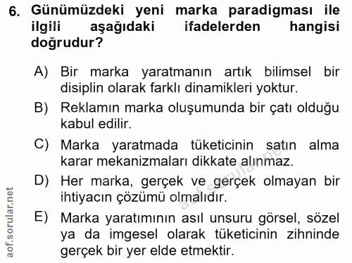 6. soru: Günümüzdeki yeni marka paradigması ile ilgili aşağıdaki ifadelerden hangisi doğrudur? A) Bir marka yaratmanın artık b…