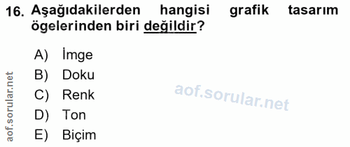 16. soru: Aşağıdakilerden hangisi grafik tasarım ögelerinden biri değildir? A) Imge B) Doku C) Renk D) Ton E) Biçim