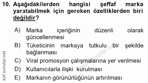 10. soru: Aşağıdakilerden hangisi şeffaf marka yaratabilmek için gereken özelliklerden biri değildir? A) Marka içeriğinin düzen…