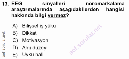 13. soru: EEG sinyalleri nöromarkalama araştırmalarında aşağıdakilerden hangisi hakkında bilgi vermez? A) Bilişsel iş yükü B) D…