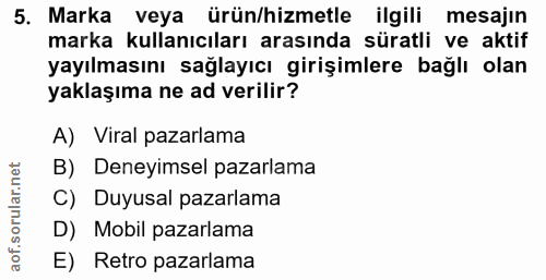 5. soru: Marka veya ürün/hizmetle ilgili mesajın marka kullanıcıları arasında süratli ve aktif yayılmasını sağlayıcı girişimle…