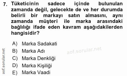 7. soru: Tüketicinin sadece içinde bulunulan zamanda değil, gelecekte de ve her durumda belirli bir markayı satın almasını, ay…