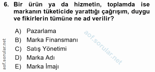 6. soru: Bir ürün ya da hizmetin, toplamda ise markanın tüketicide yarattığı çağrışım, duygu ve fikirlerin tümüne ne ad verili…