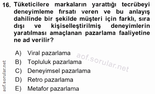 16. soru: Tüketicilere markaların yarattığı tecrübeyi deneyimleme fırsatı veren ve bu anlayış dahilinde bir şekilde müşteri içi…