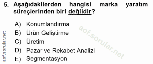 5. soru: Aşağıdakilerden hangisi marka yaratım süreçlerinden biri değildir? A) Konumlandırma B) Urün Geliştirme So Üretim ular…