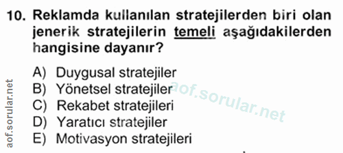 10. soru: Reklamda kullanılan stratejilerden biri olan jenerik stratejilerin temeli aşağıdakilerden hangisine dayanır? B) Yönet…
