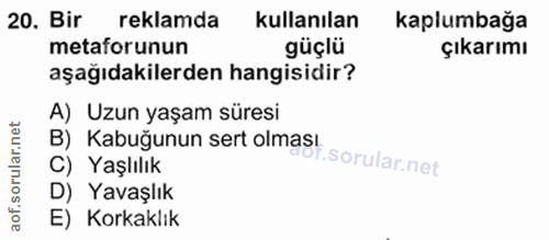 20. soru: Bir reklamda kullanılan kaplumbağa metaforunun güçlü çıkarımı aşağıdakilerden hangisidir? A) Uzun yaşam süresi B) Kab…