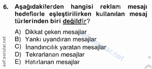 6. soru: Aşağıdakilerden hangisi reklam mesaji hedeflerle eşleştirilirken kullanılan mesaj türlerinden biri değildir? A) Dikka…
