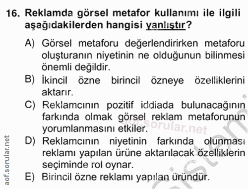 16. soru: Reklamda görsel metafor kullanımı ile ilgili aşağıdakilerden hangisi yanlıştır? A) Görsel metaforu değerlendirirken m…