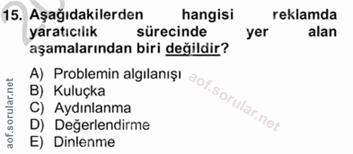 15. soru: Aşağıdakilerden hangisi reklamda yaratıcılik sürecinde yer alan aşamalarından biri değildir? A) Problemin algılanışı…