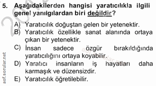 5. soru: Aşağıdakilerden hangisi yaratıcılıkla ilgili genel yanılgılardan biri değildir? A) Yaratıcılık doğuştan gelen bir yet…