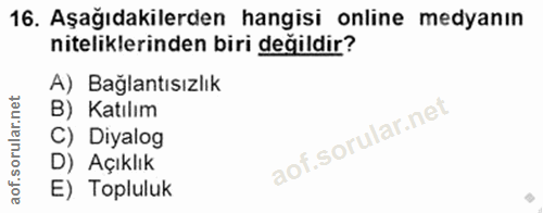 16. soru: Aşağıdakilerden hangisi online medyanın niteliklerinden biri değildir? A) Bağlantısızlık B) Katılım C) Diyalog D) Açı…