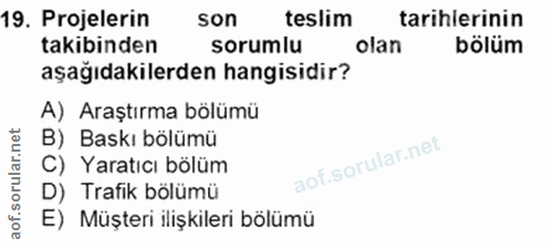 19. soru: Projelerin son teslim tarihlerinin takibinden sorumlu olan bölüm aşağıdakilerden hangisidir? A) Araştırma bölümü B) B…