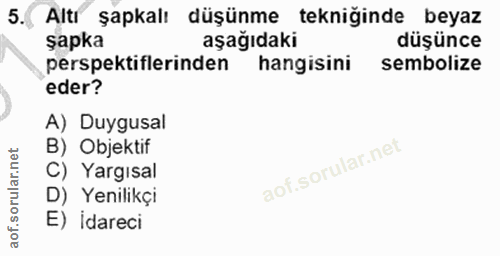 5. soru: Altı şapkalı düşünme tekniğinde beyaz şapka aşağıdaki düşünce perspektiflerinden hangisini sembolize eder? A) Duygusa…