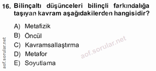 16. soru: Bilinçaltı düşünceleri bilinçli farkındalığa taşıyan kavram aşağıdakilerden hangisidir? A) Metafizik B) Öncül C) Kavr…