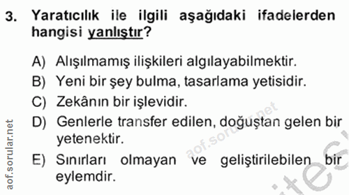 3. soru: Yaratıcılık ile ilgili aşağıdaki ifadelerden hangisi yanlıştır? A) Alışılmamış ilişkileri algılayabilmektir. B) Yeni…