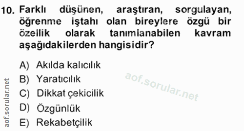 10. soru: Farklı düşünen, araştıran, sorgulayan, öğrenme iştahı olan bireylere özgü bir özellik olarak tanimanabilen kavram aşa…