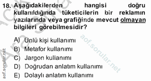 18. soru: Aşağıdakilerden hangisi doğru kullanıldığında tüketicilerin bir reklamın yazılarında veya grafiğinde mevcut olmayan b…