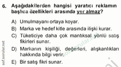 6. soru: Aşağıdakilerden hangisi yaratıcı reklamın başlıca özellikleri arasında yer almaz? A) Umulmayanı ortaya koyar. B) Mark…