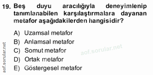 19. soru: Beş duyu aracılığıyla deneyimlenip tanımlanabilen karşılaştırmalara dayanan metafor aşağıdakilerden hangisidir? A) Uz…