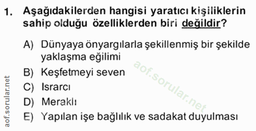 1. soru: Aşağıdakilerden hangisi yaratıcı kişiliklerin sahip olduğu özelliklerden biri değildir? A) Dünyaya önyargılarla şekil…