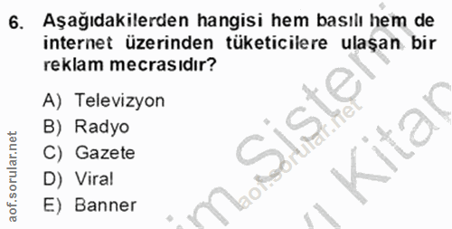 6. soru: Aşağıdakilerden hangisi hem basılı hem de internet üzerinden tüketicilere ulaşan bir reklam mecrasıdır? A) Televizyon…